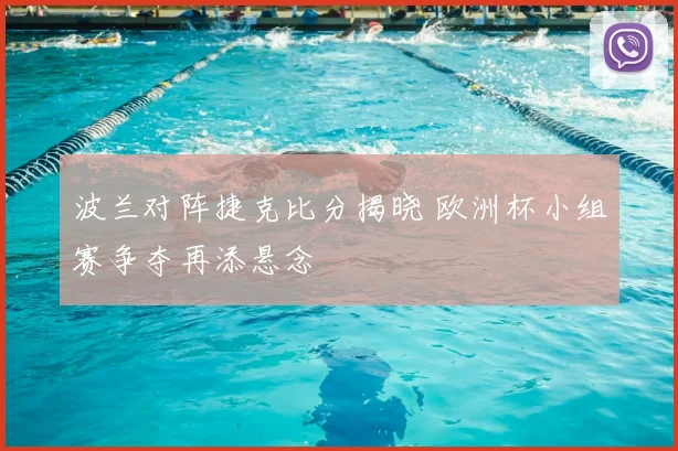 波兰对阵捷克比分揭晓 欧洲杯小组赛争夺再添悬念