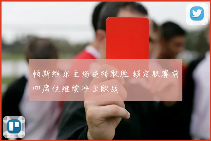 帕斯维尔主场逆转取胜 锁定联赛前四席位继续冲击欧战